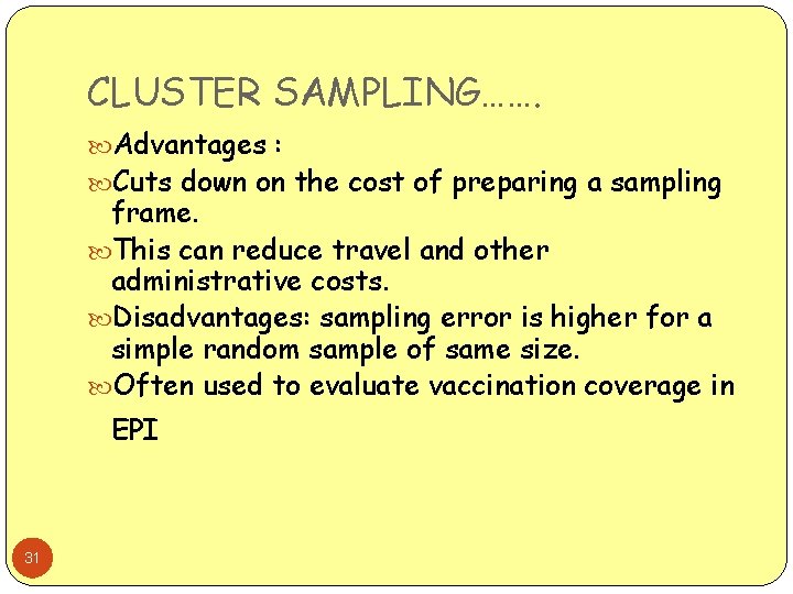 CLUSTER SAMPLING……. Advantages : Cuts down on the cost of preparing a sampling frame.