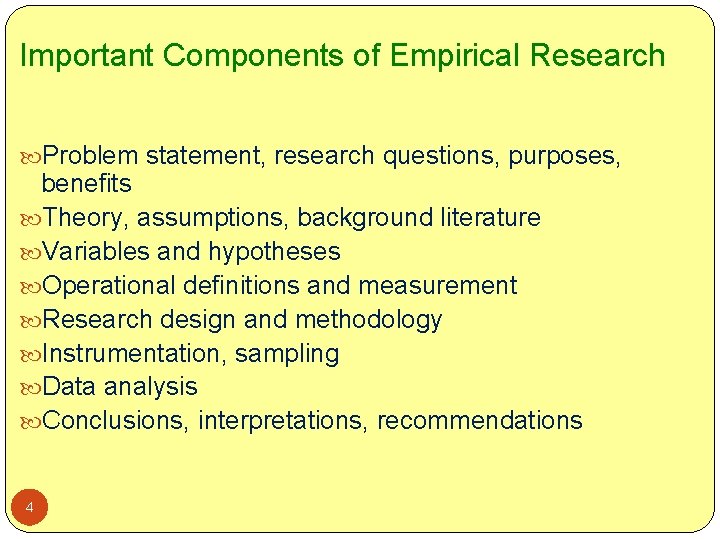 Important Components of Empirical Research Problem statement, research questions, purposes, benefits Theory, assumptions, background