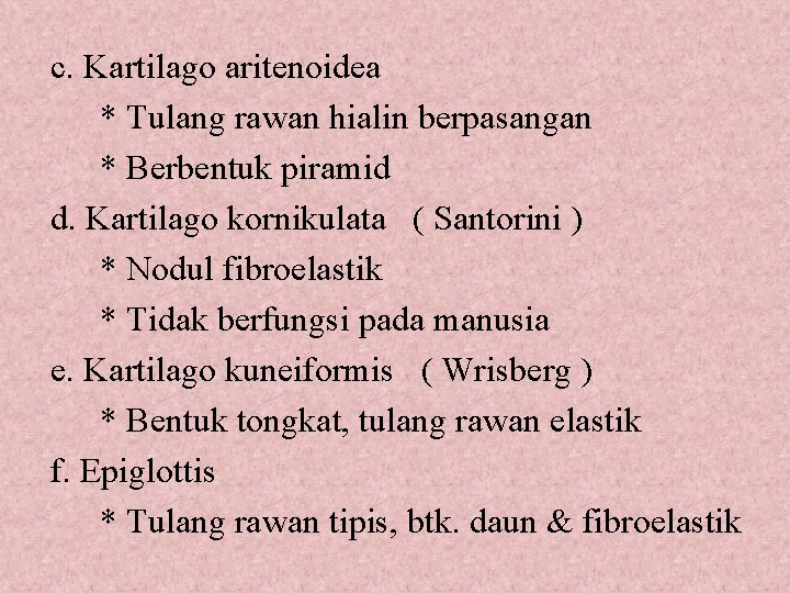 c. Kartilago aritenoidea * Tulang rawan hialin berpasangan * Berbentuk piramid d. Kartilago kornikulata