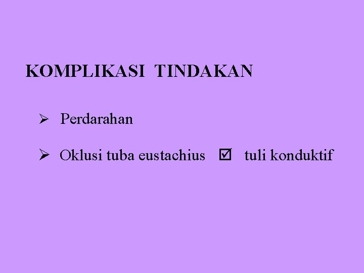 KOMPLIKASI TINDAKAN Perdarahan Oklusi tuba eustachius tuli konduktif 