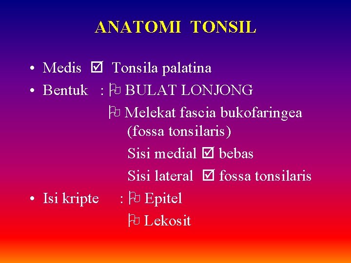 ANATOMI TONSIL • Medis Tonsila palatina • Bentuk : BULAT LONJONG Melekat fascia bukofaringea