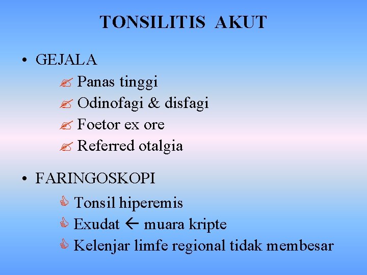 TONSILITIS AKUT • GEJALA Panas tinggi Odinofagi & disfagi Foetor ex ore Referred otalgia