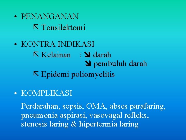  • PENANGANAN Tonsilektomi • KONTRA INDIKASI Kelainan : darah pembuluh darah Epidemi poliomyelitis
