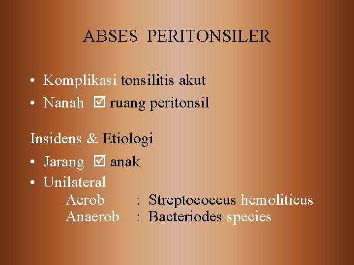 ABSES PERITONSILER • Komplikasi tonsilitis akut • Nanah ruang peritonsil Insidens & Etiologi •