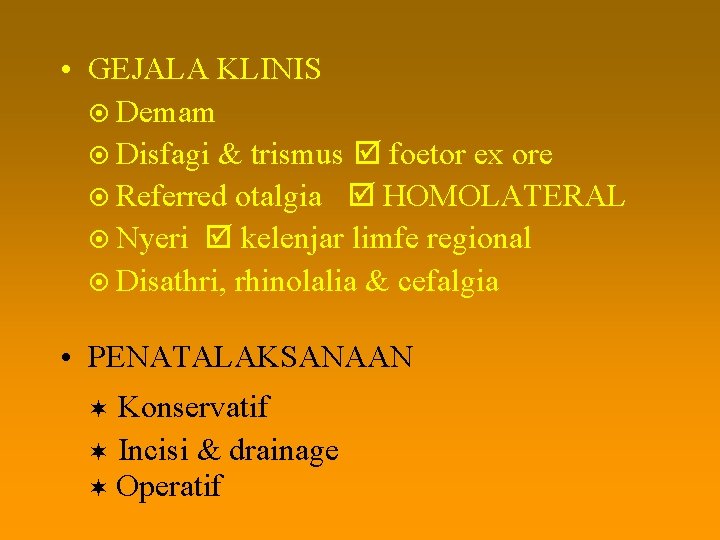  • GEJALA KLINIS Demam Disfagi & trismus foetor ex ore Referred otalgia HOMOLATERAL