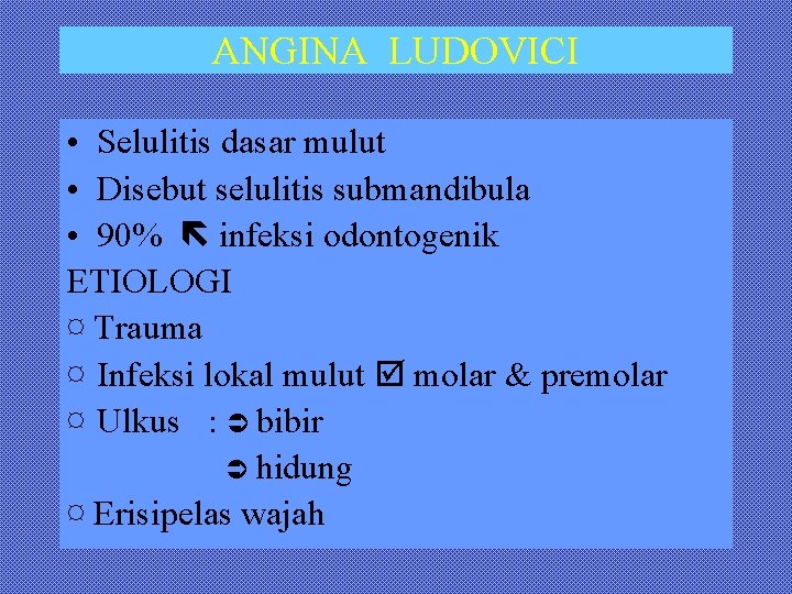 ANGINA LUDOVICI • Selulitis dasar mulut • Disebut selulitis submandibula • 90% infeksi odontogenik