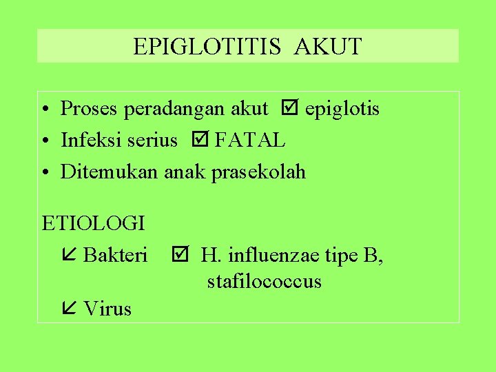EPIGLOTITIS AKUT • Proses peradangan akut epiglotis • Infeksi serius FATAL • Ditemukan anak