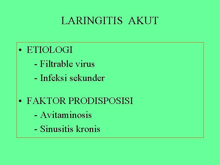 LARINGITIS AKUT • ETIOLOGI - Filtrable virus - Infeksi sekunder • FAKTOR PRODISPOSISI -