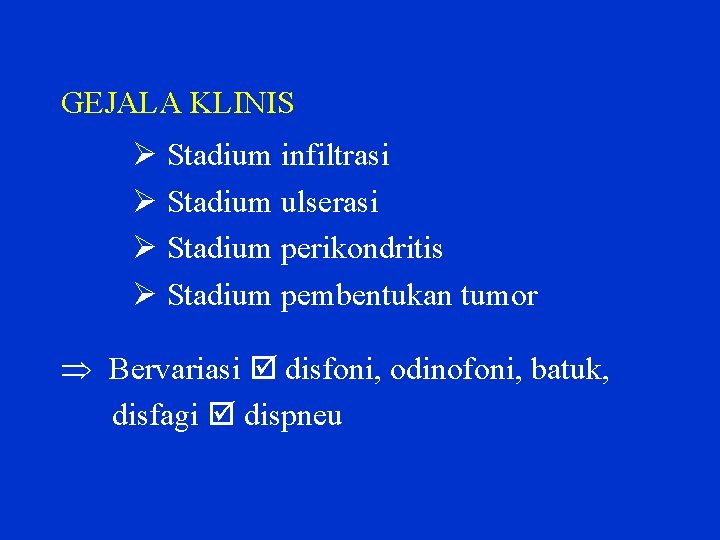 GEJALA KLINIS Stadium infiltrasi Stadium ulserasi Stadium perikondritis Stadium pembentukan tumor Bervariasi disfoni, odinofoni,