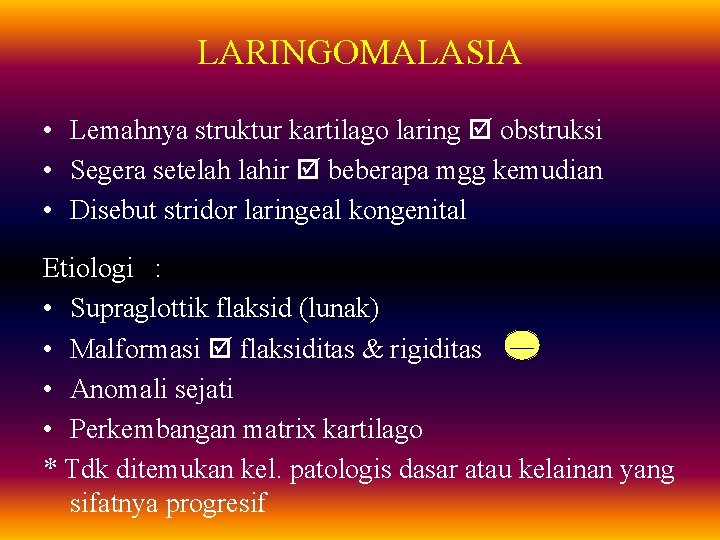 LARINGOMALASIA • Lemahnya struktur kartilago laring obstruksi • Segera setelah lahir beberapa mgg kemudian