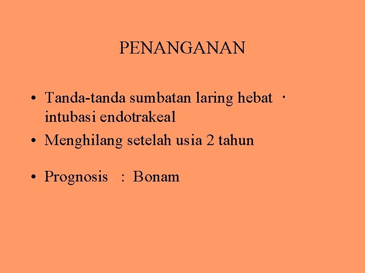 PENANGANAN • Tanda-tanda sumbatan laring hebat intubasi endotrakeal • Menghilang setelah usia 2 tahun
