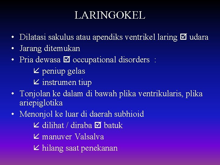 LARINGOKEL • Dilatasi sakulus atau apendiks ventrikel laring udara • Jarang ditemukan • Pria