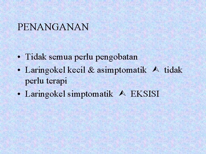 PENANGANAN • Tidak semua perlu pengobatan • Laringokel kecil & asimptomatik tidak perlu terapi