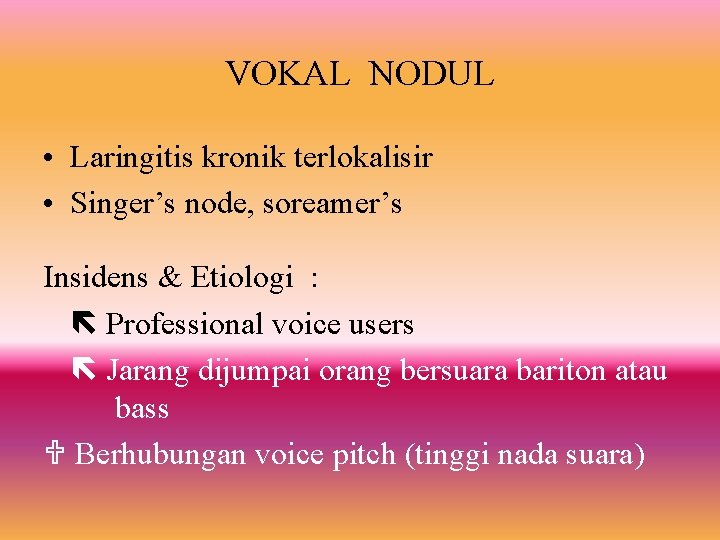 VOKAL NODUL • Laringitis kronik terlokalisir • Singer’s node, soreamer’s Insidens & Etiologi :