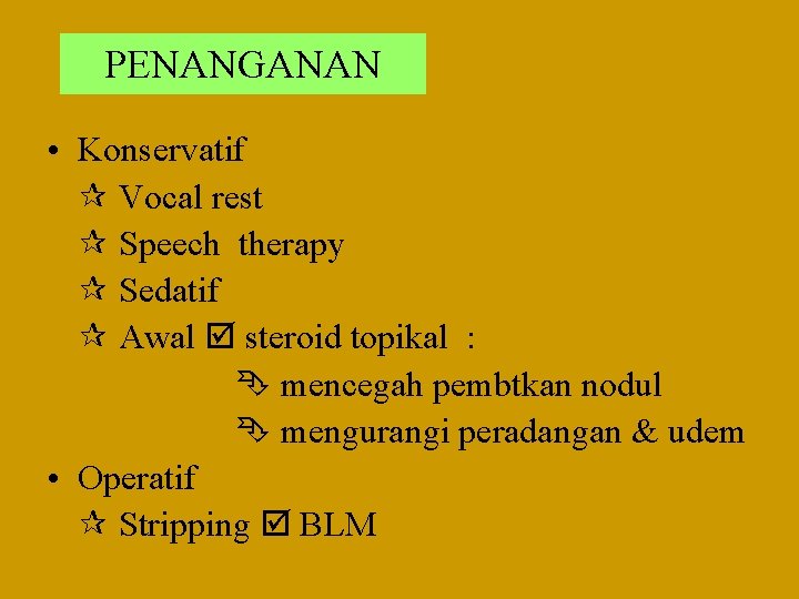 PENANGANAN • Konservatif Vocal rest Speech therapy Sedatif Awal steroid topikal : mencegah pembtkan