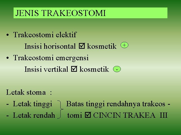 JENIS TRAKEOSTOMI • Trakeostomi elektif Insisi horisontal kosmetik • Trakeostomi emergensi Insisi vertikal kosmetik