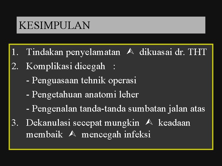 KESIMPULAN 1. Tindakan penyelamatan dikuasai dr. THT 2. Komplikasi dicegah : - Penguasaan tehnik
