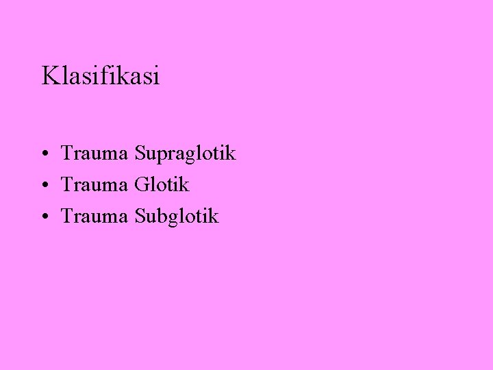 Klasifikasi • Trauma Supraglotik • Trauma Glotik • Trauma Subglotik 