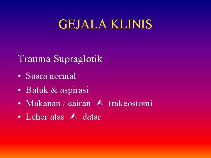 GEJALA KLINIS Trauma Supraglotik • • Suara normal Batuk & aspirasi Makanan / cairan