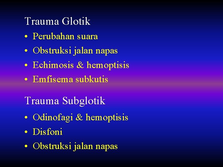 Trauma Glotik • • Perubahan suara Obstruksi jalan napas Echimosis & hemoptisis Emfisema subkutis