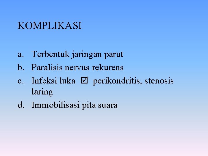 KOMPLIKASI a. Terbentuk jaringan parut b. Paralisis nervus rekurens c. Infeksi luka perikondritis, stenosis