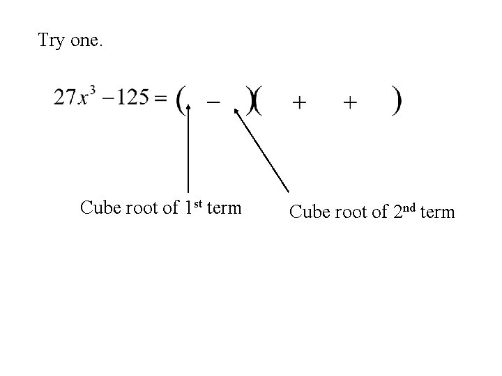Try one. Cube root of 1 st term Cube root of 2 nd term