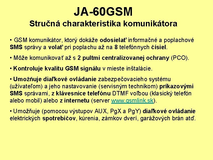 JA-60 GSM Stručná charakteristika komunikátora • GSM komunikátor, ktorý dokáže odosielať informačné a poplachové