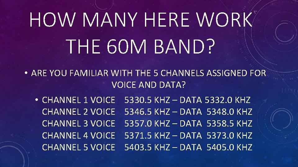 HOW MANY HERE WORK THE 60 M BAND? • ARE YOU FAMILIAR WITH THE