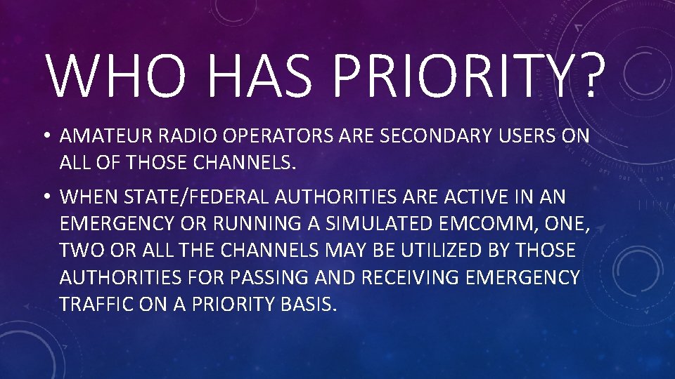 WHO HAS PRIORITY? • AMATEUR RADIO OPERATORS ARE SECONDARY USERS ON ALL OF THOSE