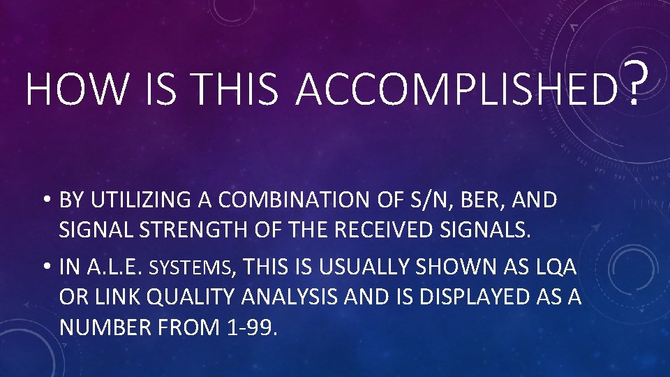 HOW IS THIS ACCOMPLISHED? • BY UTILIZING A COMBINATION OF S/N, BER, AND SIGNAL