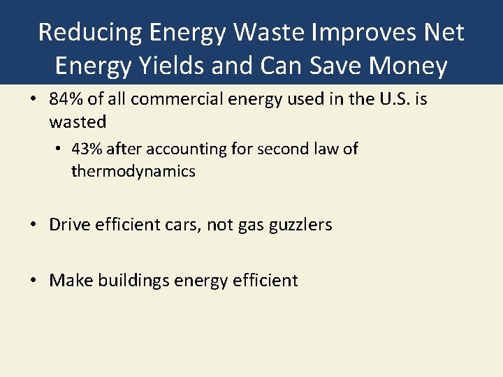 Reducing Energy Waste Improves Net Energy Yields and Can Save Money • 84% of