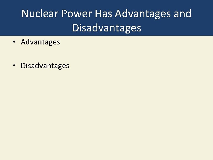 Nuclear Power Has Advantages and Disadvantages • Advantages • Disadvantages 