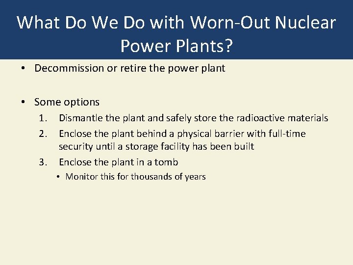 What Do We Do with Worn-Out Nuclear Power Plants? • Decommission or retire the