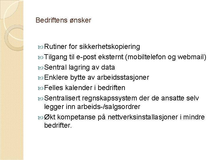 Bedriftens ønsker Rutiner for sikkerhetskopiering Tilgang til e-post eksternt (mobiltelefon og webmail) Sentral lagring