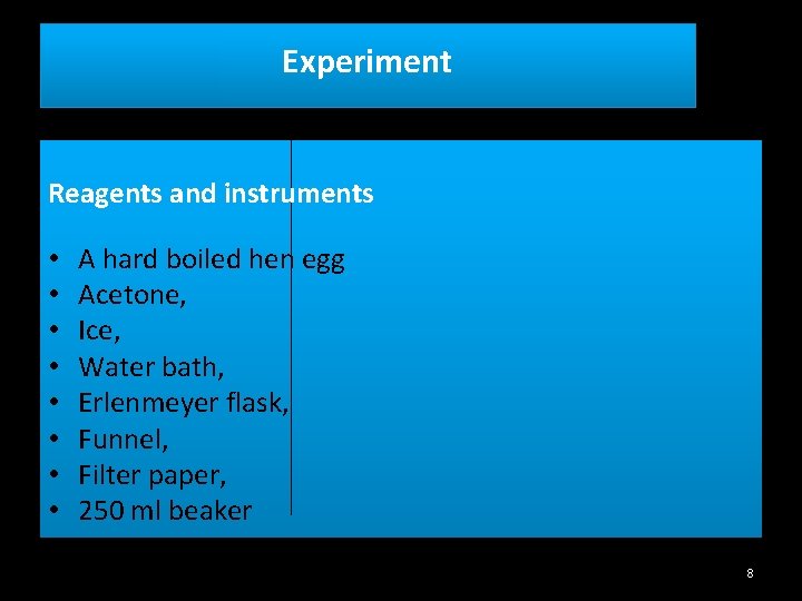 Experiment Reagents and instruments • • A hard boiled hen egg Acetone, Ice, Water