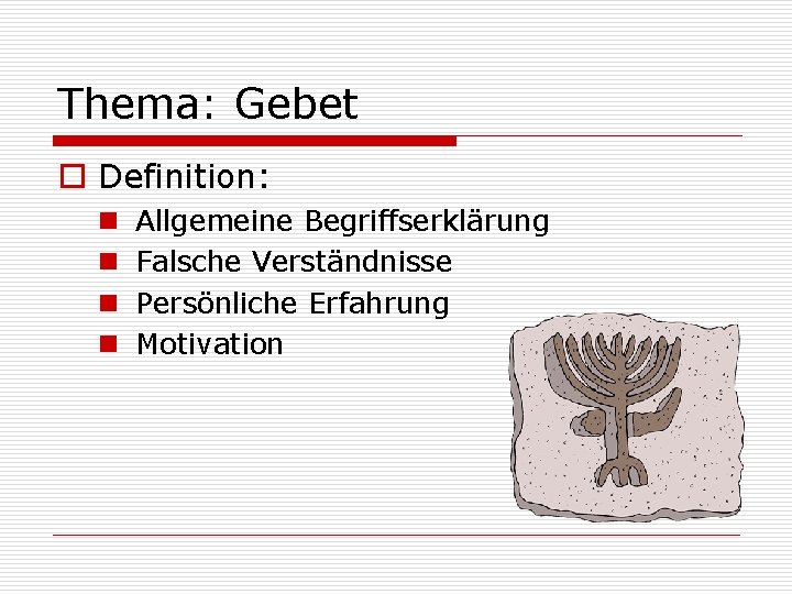 Thema: Gebet o Definition: n n Allgemeine Begriffserklärung Falsche Verständnisse Persönliche Erfahrung Motivation 