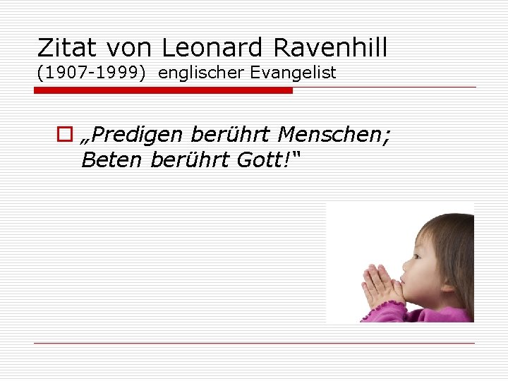 Zitat von Leonard Ravenhill (1907 -1999) englischer Evangelist o „Predigen berührt Menschen; Beten berührt