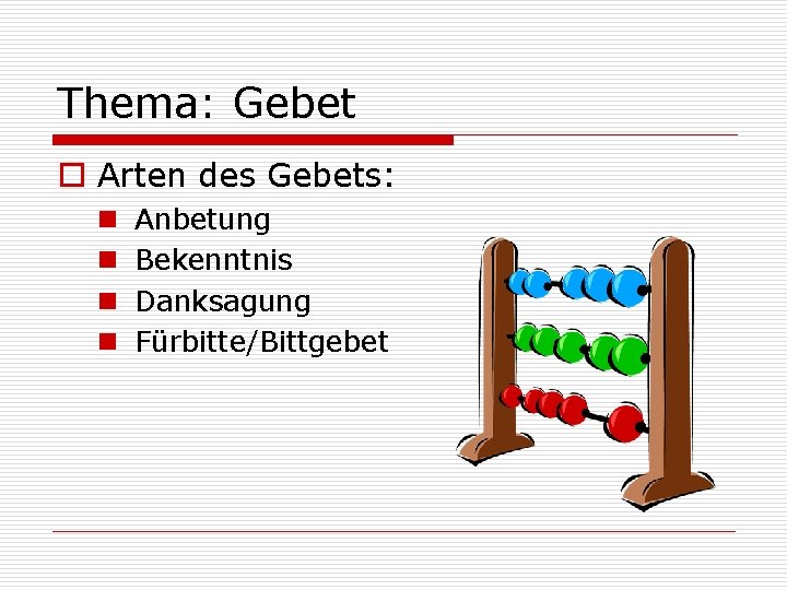 Thema: Gebet o Arten des Gebets: n n Anbetung Bekenntnis Danksagung Fürbitte/Bittgebet 