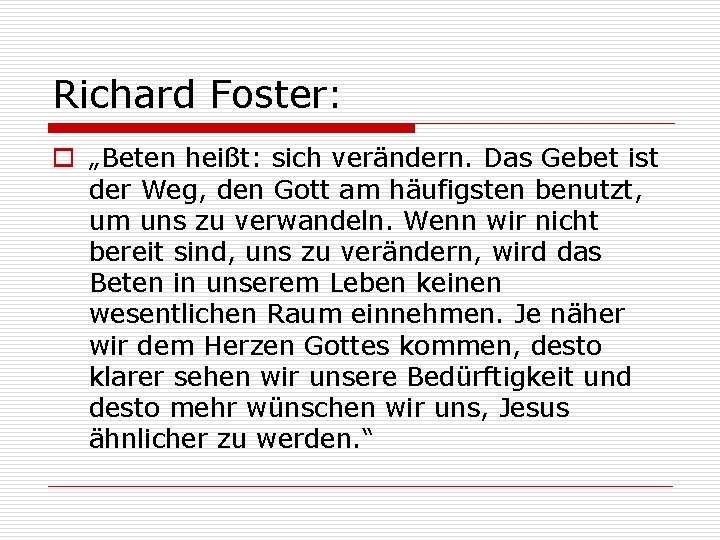 Richard Foster: o „Beten heißt: sich verändern. Das Gebet ist der Weg, den Gott