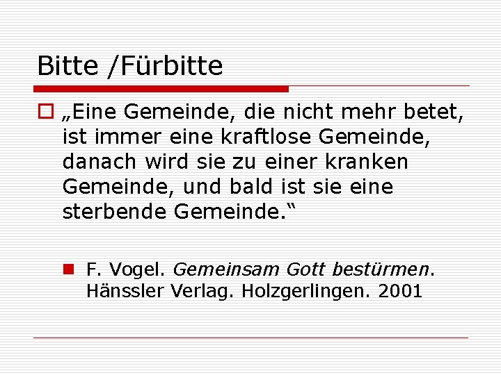 Bitte /Fürbitte o „Eine Gemeinde, die nicht mehr betet, ist immer eine kraftlose Gemeinde,