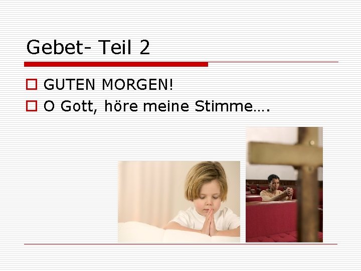 Gebet- Teil 2 o GUTEN MORGEN! o O Gott, höre meine Stimme…. 