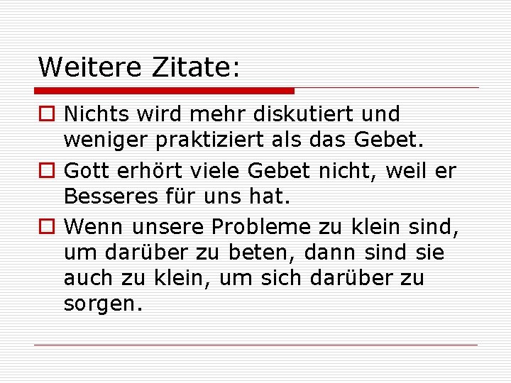 Weitere Zitate: o Nichts wird mehr diskutiert und weniger praktiziert als das Gebet. o