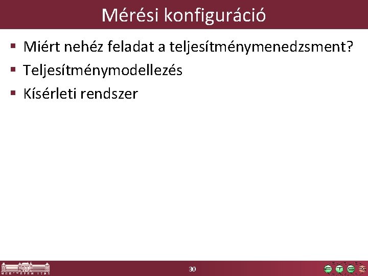 Mérési konfiguráció § Miért nehéz feladat a teljesítménymenedzsment? § Teljesítménymodellezés § Kísérleti rendszer 30