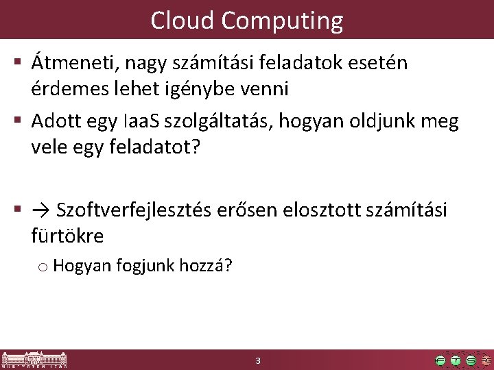 Cloud Computing § Átmeneti, nagy számítási feladatok esetén érdemes lehet igénybe venni § Adott