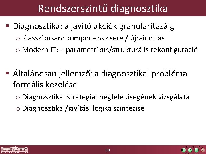 Rendszerszintű diagnosztika § Diagnosztika: a javító akciók granularitásáig o Klasszikusan: komponens csere / újraindítás