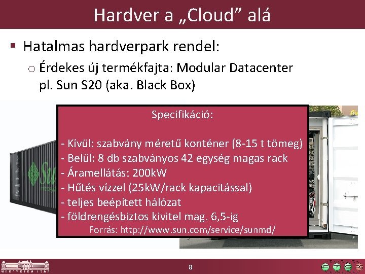 Hardver a „Cloud” alá § Hatalmas hardverpark rendel: o Érdekes új termékfajta: Modular Datacenter