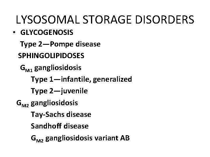 LYSOSOMAL STORAGE DISORDERS • GLYCOGENOSIS Type 2—Pompe disease SPHINGOLIPIDOSES GM 1 gangliosidosis Type 1—infantile,