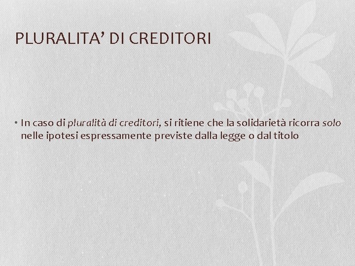 PLURALITA’ DI CREDITORI • In caso di pluralità di creditori, si ritiene che la
