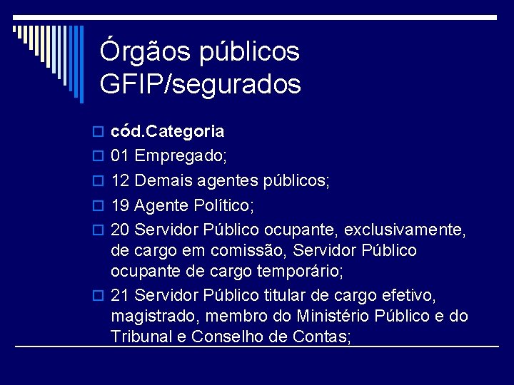 Órgãos públicos GFIP/segurados o cód. Categoria o 01 Empregado; o 12 Demais agentes públicos;