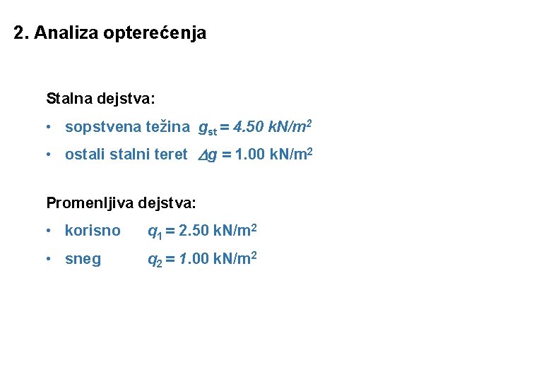 2. Analiza opterećenja Stalna dejstva: • sopstvena težina gst = 4. 50 k. N/m